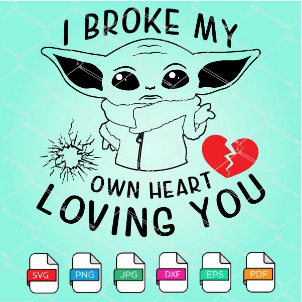 Baby Yoda I Broke My Own Heart Loving You Svg